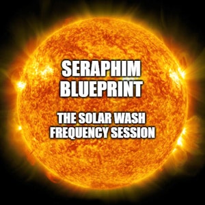 Seraphim Blueprint - Solar Wash Frequency Session - Power Strength Determination Strength Confidence Vitality