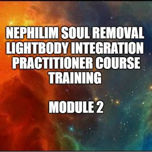 May include: A colorful nebula background with the text "Nephilim Soul Removal Lightbody Integration Practitioner Course Training Module 2".