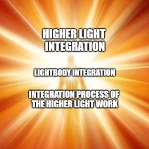 May include: An image with a bright orange and yellow background radiating outwards from a central point. The text reads "HIGHER LIGHT INTEGRATION", "LIGHTBODY INTEGRATION", and "INTEGRATION PROCESS OF THE HIGHER LIGHT WORK". A silhouette of a person is in the center.