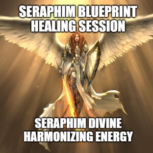 Seraphim Blueprint Frequency Session - Seraphim Divine Harmonizing energy