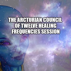 The Arcturian Council of Twelve Frequencies Session