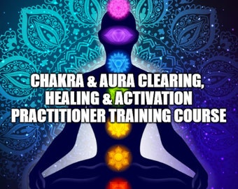 Chakra and Aura Clearing, Healing and Activation Practitioner Training Course - Instant Digital Download