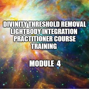 Divinity Threshold Removal Lightbody Integration Practitioner Course Training Module 4