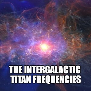 The InterGalactic Titan Frequencies Session - cosmic energies