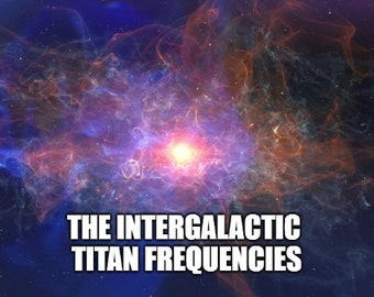The InterGalactic Titan Frequencies Session - cosmic energies