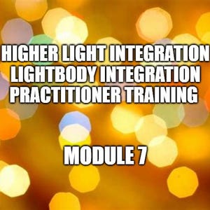 Peut inclure: Une image floue de lumières jaunes, orange et blanches avec le texte "HIGHER LIGHT INTEGRATION LIGHTBODY INTEGRATION PRACTITIONER TRAINING MODULE 7" en noir.
