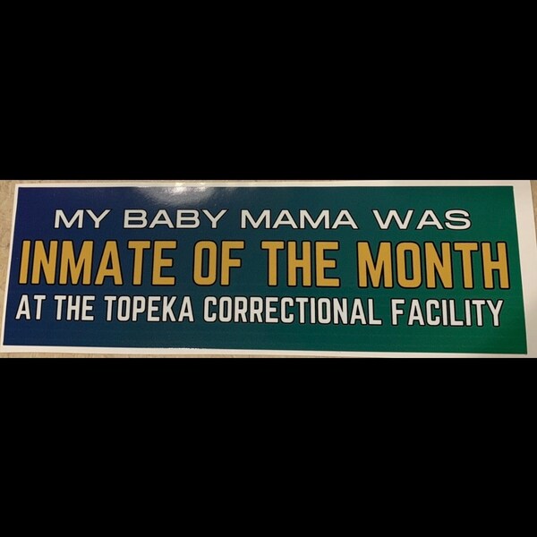 My Baby Mama Was Inmate Of The Month - Topeka bumper sticker