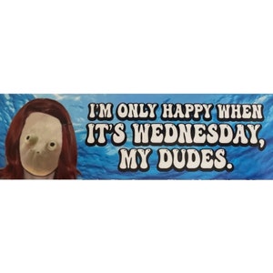 I&#39;m Only Happy When It&#39;s Wednesday, My Dudes. bumper sticker