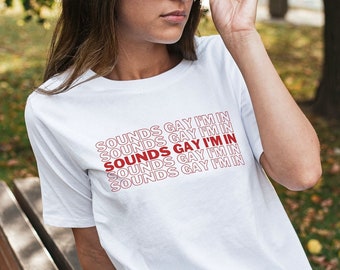 Sounds Gay I'm In Shirt - lgbtq tshirt, funny gay shirt, queer pride, wlw shirts, love wins, gay rights t-shirt, lesbian shirt, lgbt apparel