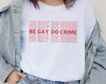 Be Gay Do Crime Shirt - lgbtq tshirt, queer shirt, gay pride, queer pride, funny gay shirt, lesbian tee, wlw shirt, gay shirt, lgbt shirt,