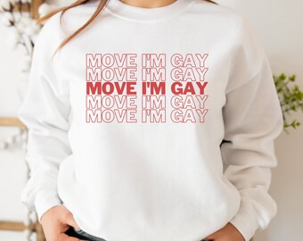 Move I'm Gay Sweatshirt - lgbtq crewneck, funny gay sweatshirt, queer pride, wlw shirts, gay pride, love is love, lgbt shirt,