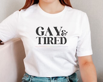 Gay & Tired Shirt - lgbtq tshirt, gay pride, queer pride, bisexual t shirt, lesbian pride, funny gay shirt, cute rainbow tee, lgbt shirts
