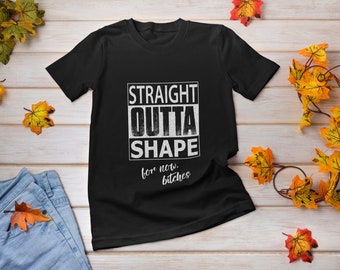 Straight Outta Shape For Now Bitches • Funny Workout Shirt For Him, For Her