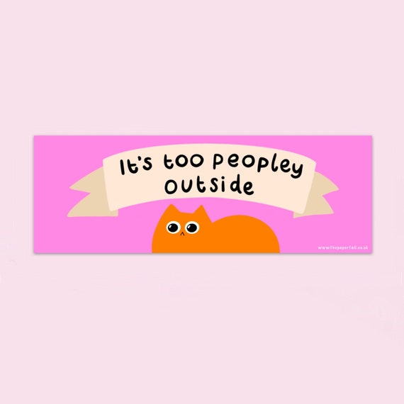 It’s Too Peopley Outside car bumper sticker