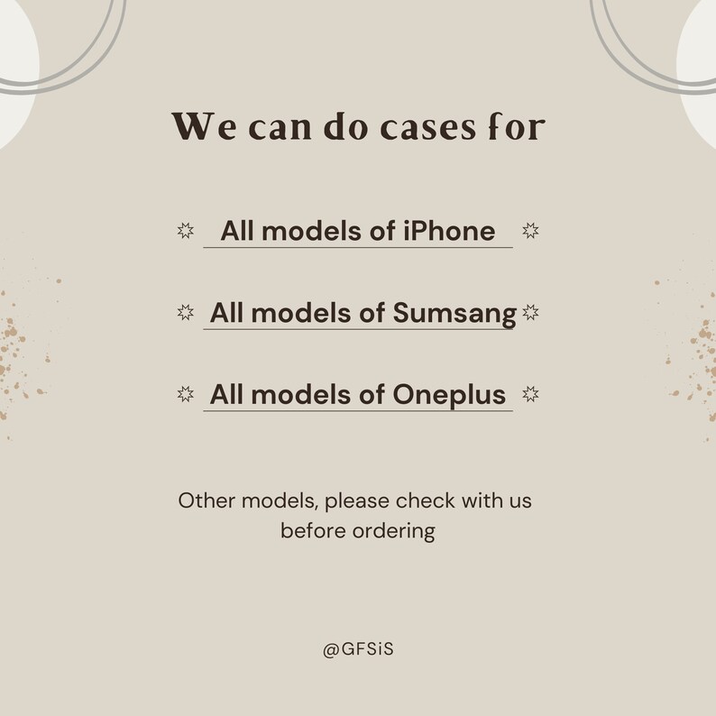 Puede incluir: Un fondo beige con un dise&ntilde;o gr&aacute;fico de c&iacute;rculos superpuestos. El texto "We can do cases for" est&aacute; en la parte superior de la imagen. Debajo del texto hay tres l&iacute;neas de texto: "All models of iPhone", "All models of Samsung" y "All models of OnePlus". El texto "Other models, please check with us before ordering" est&aacute; debajo de las tres l&iacute;neas de texto. El texto "@GFSIS" est&aacute; en la parte inferior de la imagen.