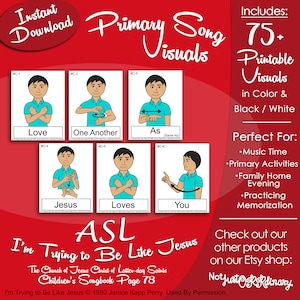 May include: A set of six printable flashcards featuring illustrations of people signing in American Sign Language (ASL). The flashcards are labeled with the words "Love", "One Another", "As", "Jesus", "Loves", and "You". The text "I'm Trying to Be Like Jesus" is displayed at the bottom of the image. The text "The Church of Jesus Christ of Latter-day Saints Children's Songbook Page 78" is also displayed. The text "Includes: 75+ Printable Visuals in Color & Black / White" is displayed in the upper right corner of the image. The text "Perfect For: • Music Time • Primary Activities • Family Home Evening • Practicing Memorization" is displayed in the lower right corner of the image. The text "Check out our other products on our Etsy shop: Notjustordinary" is displayed in the lower right corner of the image.