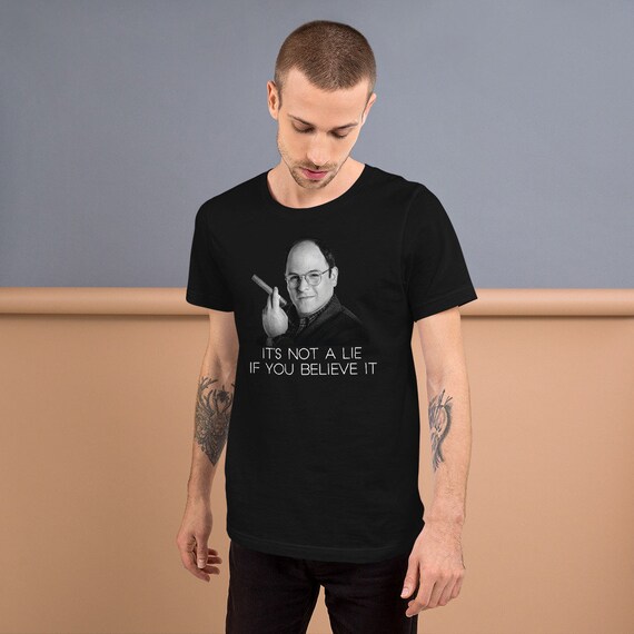It S Not A Lie If You Believe It Tee Funny George Etsy