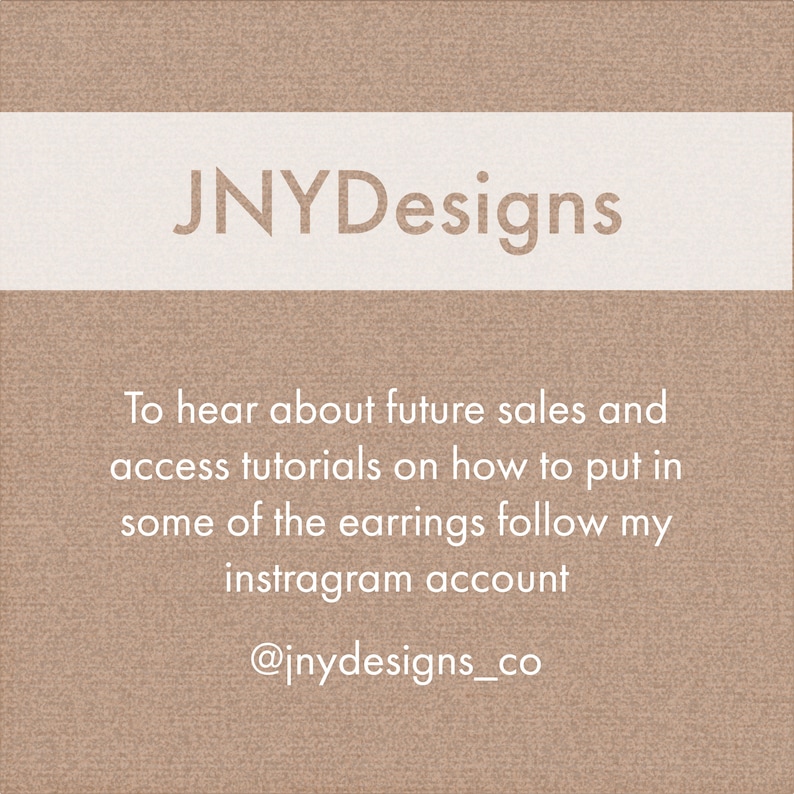 K&ouml;nnte beinhalten: Ein beiger Hintergrund mit wei&szlig;em Text, der "JNYDesigns" lautet. Der Text darunter lautet "Um von zuk&uuml;nftigen Verk&auml;ufen zu h&ouml;ren und auf Tutorials zuzugreifen, wie man einige der Ohrringe anlegt, folge meinem Instagram-Account @jnydesigns_co"