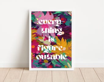 Everything Is Figureoutable Art Print: Abstract Floral, Motivational Poster (Digital Download)