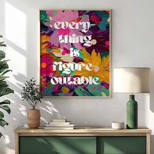 Everything Is Figureoutable Art Print: Abstract Floral, Motivational Poster (Digital Download)