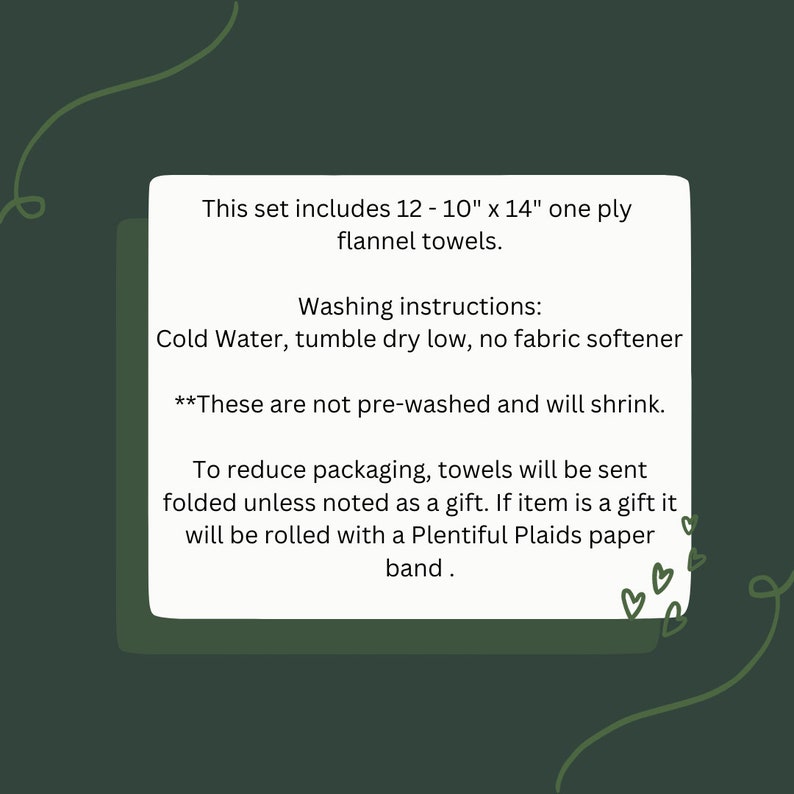May include: A white card with black text describing a set of 12 flannel towels, each measuring 10 inches by 14 inches. The card includes washing instructions: cold water, tumble dry low, no fabric softener. It also notes that the towels are not pre-washed and will shrink. The card mentions that the towels will be sent folded unless noted as a gift, and if it is a gift, it will be rolled with a paper band.
