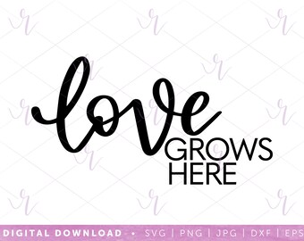 love grows here --- svg | dxf jpg eps | instant digital download | cricut | silhouette | love | hand lettered | cute | wedding | engagement