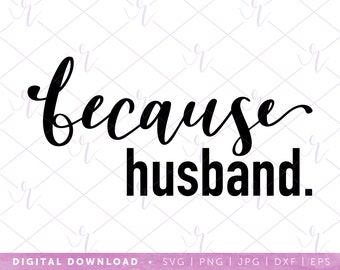 because...husband --- svg | dxf jpg eps | instant digital download | cricut | silhouette | sassy | love | wedding present | couple gift