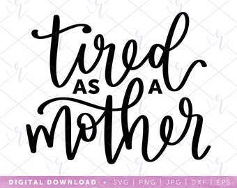 tired as a mother --- svg | dxf jpg eps | instant digital download | cricut | silhouette | coffee mug | funny | gift for mom sister teacher