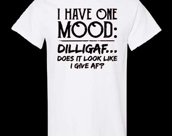 I Have One Mood DILLIGAF T-shirt