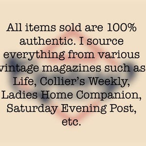 Peut inclure: Texte sur fond cr&egrave;me : "Tous les articles vendus sont 100% authentiques. Je m'approvisionne aupr&egrave;s de divers magazines vintage tels que Life, Collier's Weekly, Ladies Home Companion, Saturday Evening Post, etc."