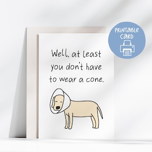 May include: A white card with the text "Well, at least you don't have to wear a cone." features a cartoon dog wearing a cone. A blue circle with a printer icon and the words "Printable Card" is in the upper right.