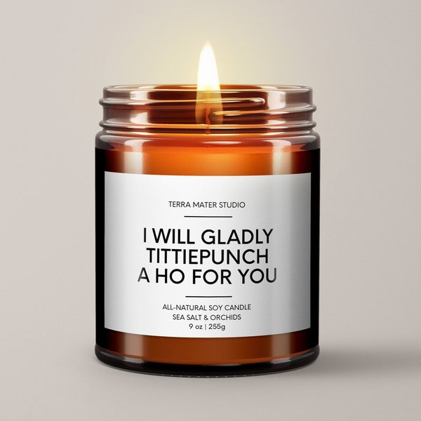 I Will Gladly Tittiepunch A Ho For You Soy Candle | Funny Candles | Unique Funny Gift | Bestie Gift | Funny Best Friend Gift | Funny Gifts