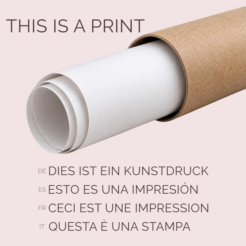 May include: A white paper print partially rolled inside a cylindrical brown cardboard shipping tube. The text THIS IS A PRINT is printed at the top, followed by the phrases DIES IST EIN KUNSTDRUCK, ESTO ES UNA IMPRESI&Oacute;N, CECI EST UNE IMPRESSION, and QUESTA &Egrave; UNA STAMPA.