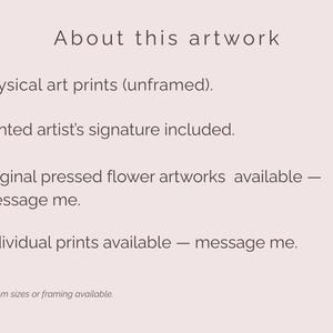 May include: A light pink informational graphic with dark text reading: About this artwork, Physical art prints (unframed), Printed artist's signature included, Original pressed flower artworks available &mdash; message me, Individual prints available &mdash; message me, Custom sizes or framing available.