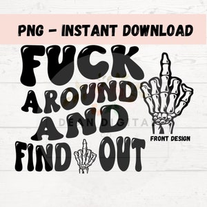 May include: Black and white graphic design with the text "F**k around and find out" with a skeleton hand giving the middle finger.