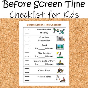May include: A printable checklist for kids to complete before screen time. The checklist includes tasks like getting ready for the day, completing school work, reading for a set amount of time, playing outside, creating, building or playing, cleaning their room, and finishing a chore.
