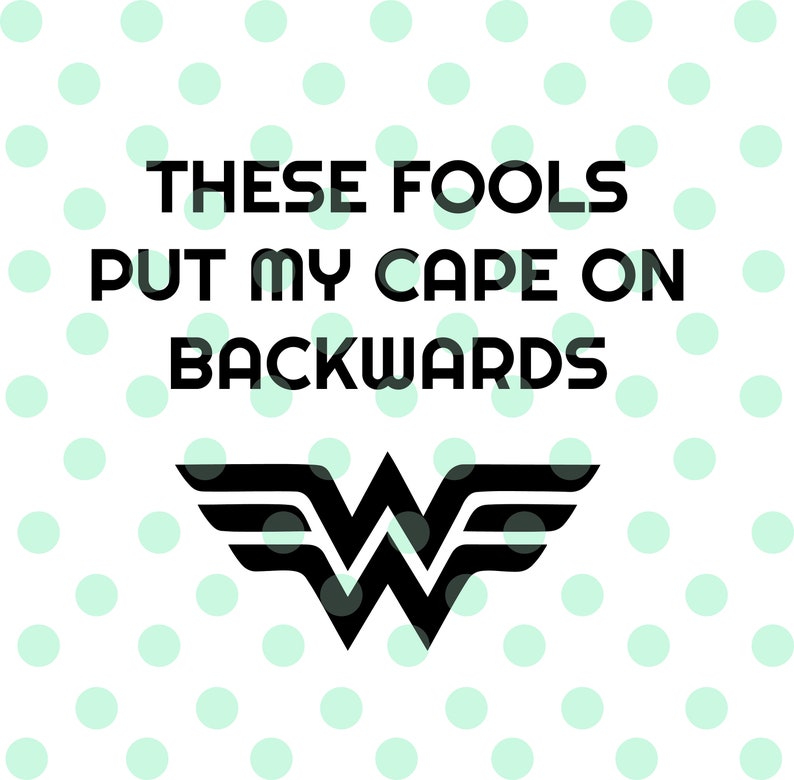Download Accessories Bibs Burping Cricut And Silhouette Wonder Woman Bib Instant Download These Fools Put My Cape On Backwards Svg Pdf Eps Dxf Png
