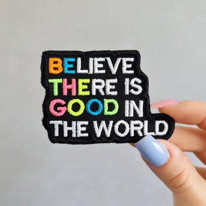 Be The Good, Believe There is Good In the World, Positive Quote, Colourful, Embroidered Iron or Sew on Patch for Bags, Jackets, Hats, Jeans