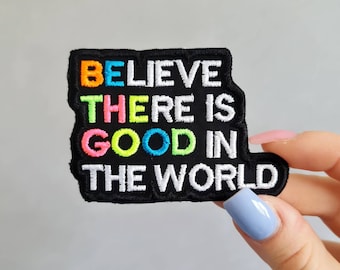 Be The Good, Believe There is Good In the World, Positive Quote, Colourful, Embroidered Iron or Sew on Patch for Bags, Jackets, Hats, Jeans