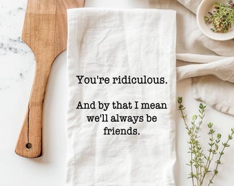 We'll always be friends towel, funny tea towel, funny kitchen towels, funny friends towel, funny hand towel, funny dish towel, stove towel