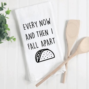 Every now and then I fall apart funny taco kitchen towel, funny tea towels, taco Tuesday towel, flour sack towels, funny housewarming gift