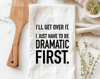 I'll get over it, I just have to be dramatic first towel, adult kitchen towel, funny tea towel, snarky dish towel, funny kitchen towel