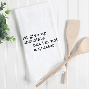 I’d Give Up Chocolate but I’m Not a Quitter, Funny flour sack towels, Funny Kitchen Towel, Funny tea towels, funny dish towels, funny gifts