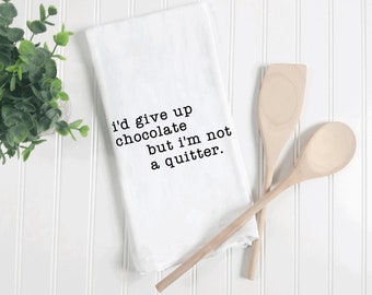 I’d Give Up Chocolate but I’m Not a Quitter, Funny flour sack towels, Funny Kitchen Towel, Funny tea towels, funny dish towels, funny gifts