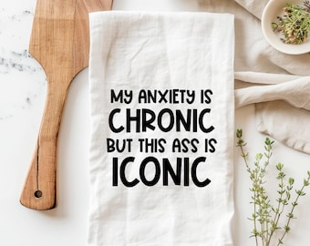 My anxiety is chronic, but this ass is iconic kitchen towel, adult kitchen towels, funny tea towels, snarky dish towel, funny kitchen towel