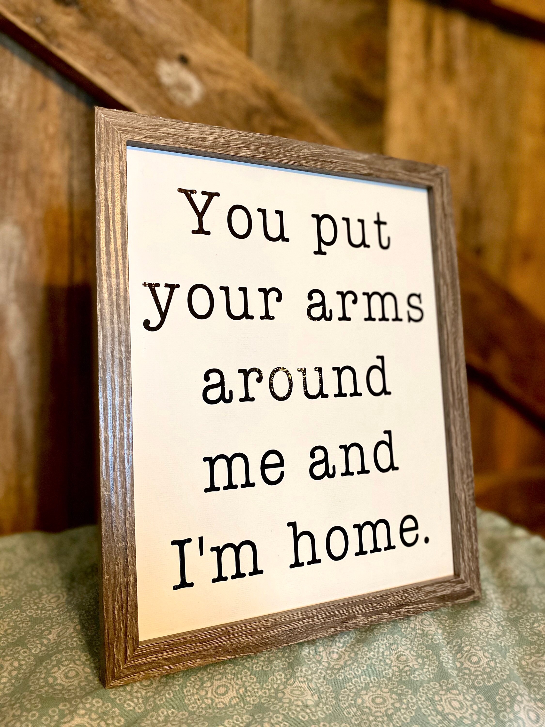 You put your arms around me and I'm home farmhouse style Etsy