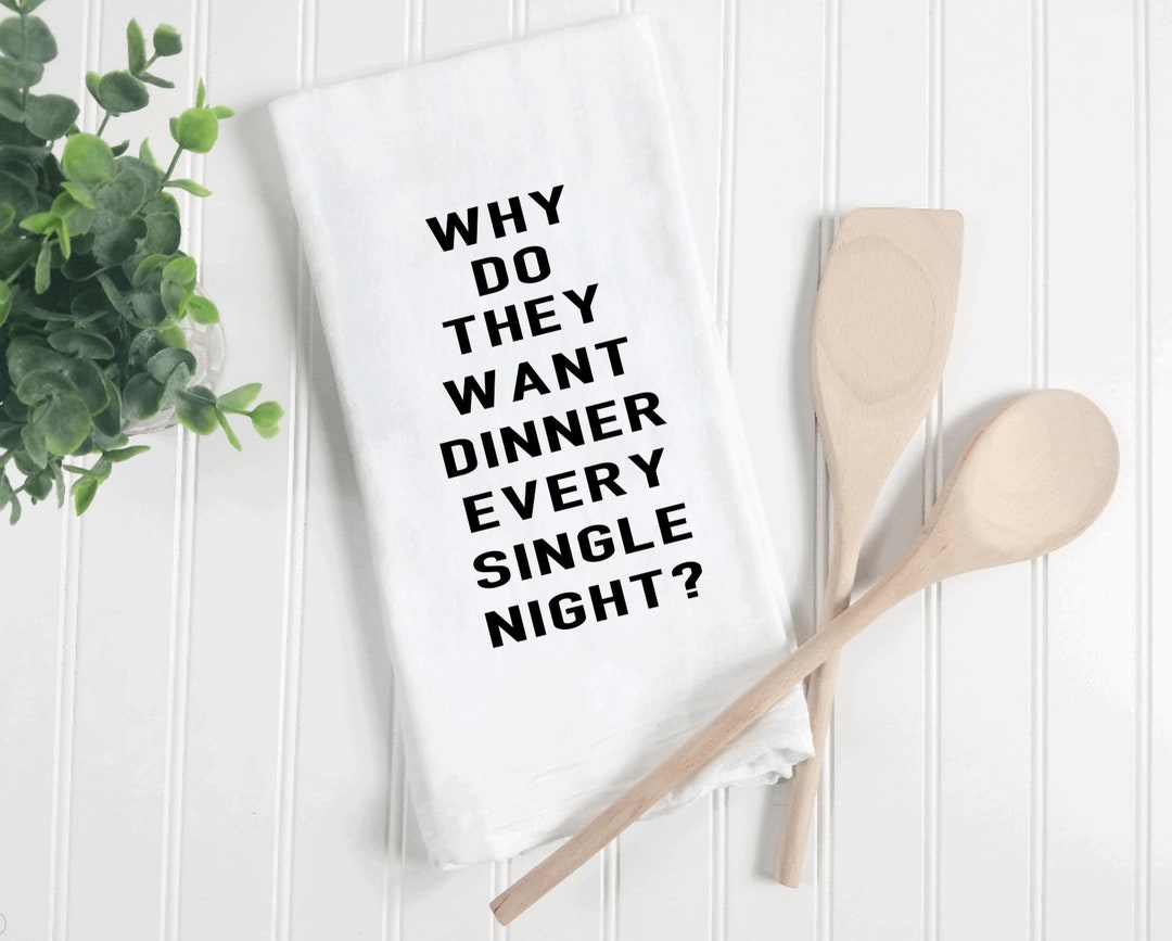 Why Do They Want Dinner Every Single Night Kitchen Towels Etsy