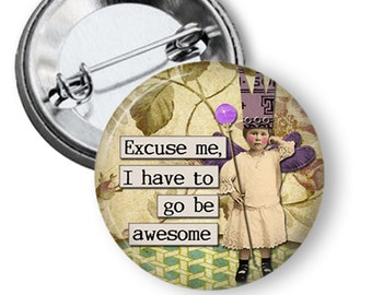 Excuse me, I have to go be awesome.  1.25" or 2.25" Pinback Button Pin Vintage Fairy Inspirational