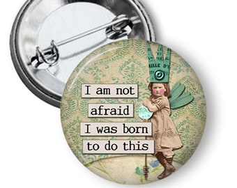 I Am Not Afraid. I was born to do this.  1.25" or 2.25" Pinback Button Pin Vintage Fairy Inspirational