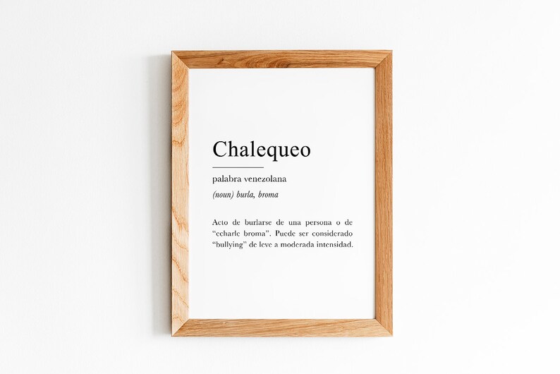 Peut inclure: Une impression encadr&eacute;e avec le mot "Chalequeo" en gras en noir. La d&eacute;finition du mot est en noir plus petit : "palabra venezolana (noun) burla, broma. Acto de burlarse de una persona o de "echarle broma". Puede ser considerado "bullying" de leve a moderada intensidad."